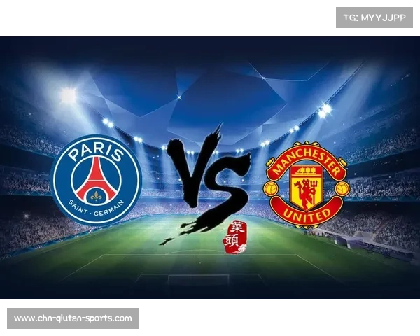 巴黎圣日耳曼与曼联对决，一场足球盛宴即将上演
